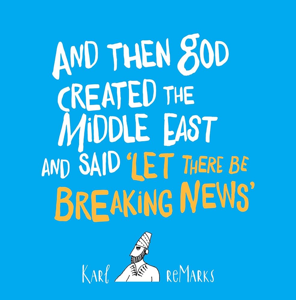 And Then God Created the Middle East and Said 'Let There Be Breaking News' by Karl reMarks