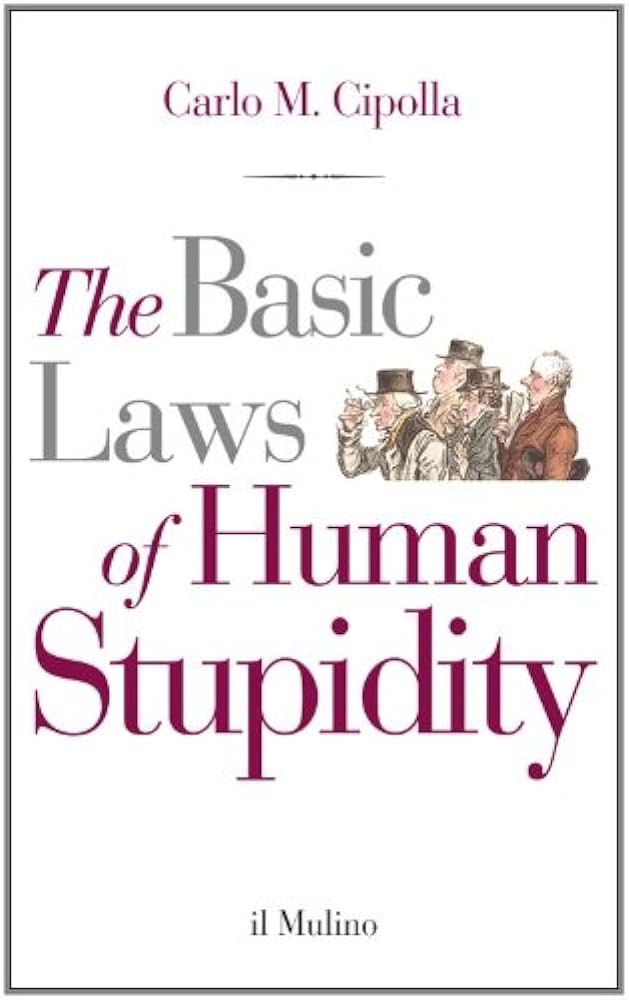 The Basic Laws of Human Stupidity by Carlo M. Cipolla